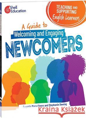 Teaching and Supporting English Learners: A Guide to Welcoming and Engaging Newcomers