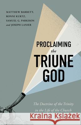 Proclaiming the Triune God: The Doctrine of the Trinity in the Life of the Church