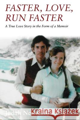 Faster, Love, Run Faster: A True Love Story in the Form of a Memoir