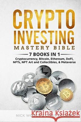 Crypto Investing Mastery Bible: 7 BOOKS IN 1 - Cryptocurrency, Bitcoin, Ethereum, DeFi, NFTs, NFT Art and Collectibles, & Metaverse