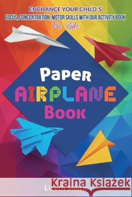 Paper Airplane Book: Enhance Your Childs Focus, Concentration, Motor Skills with our Activity Book For Kids