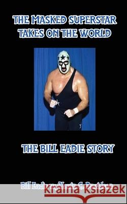 The Masked Superstar Takes on the World: The Bill Eadie Story