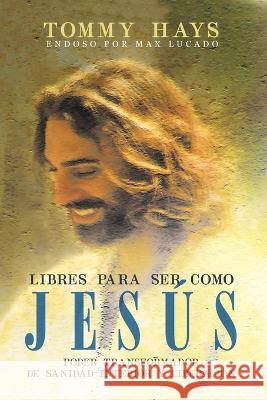 Libres para ser como Jesus (Version Espanol): Poder transformador de sanidad interior y liberacion (Spanish Edition)