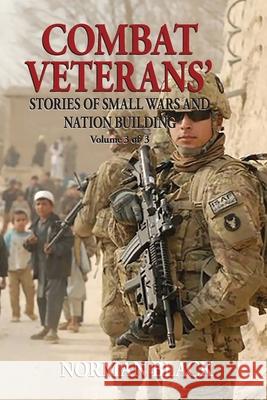 Combat Veterans' Stories of Small Wars and Nation Building: Volume 3