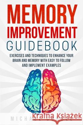 Memory improvement: Exercises and Techniques to enhance your brain and memory with easy to follow and implement examples