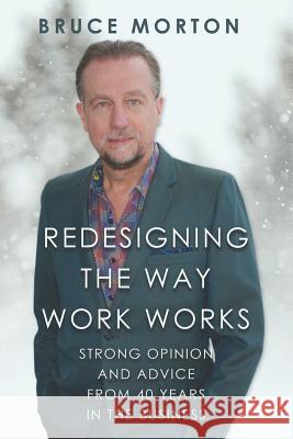 Redesigning the Way Work Works: Strong Opinions and Advice from 40 Years in the Business