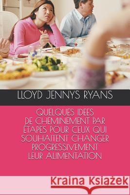 Quelques Idees de Cheminement Par Etapes Pour Ceux Qui Souhaitent Changer Progressivement Leur Alimentation