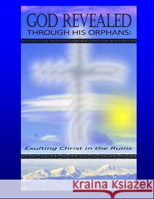 God Revealed Through His Orphans: Exulting Christ in the Ruins