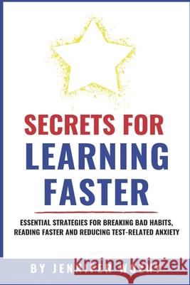 Secrets for Learning Faster: Essential Strategies for Breaking Bad Habits, Reading Faster & Reducing Test-Related Anxiety