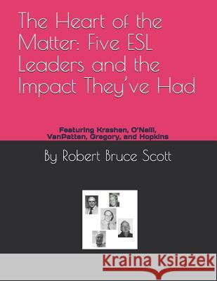 The Heart of the Matter: Five ESL Leaders and the Impact They've Had: Featuring Krashen, O'Neill, Vanpatten, Gregory, and Hopkins