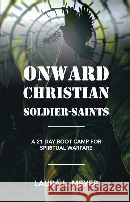 Onward Christian Soldiers-Saints: A 21-Day Boot Camp for Spiritual Warfare