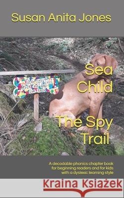 Sea Child THE SPY TRAIL: A decodable phonics chapter book for beginning readers and for kids with a dyslexic learning style