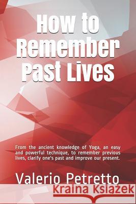 How to Remember Past Lives: From the Ancient Knowledge of Yoga, an Easy and Powerful Technique, to Remember Previous Lives, Clarify One's Past and