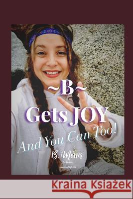 B Gets Joy: And You Can Too!