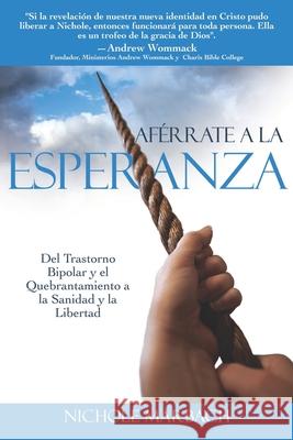 Af?rrate A La Esperanza: Del Trastorno Bipolar y el Quebrantamiento a la Sanidad y la Libertad