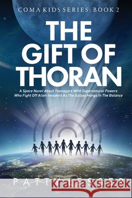 The Gift of Thoran: A Space Novel about Teenagers with Supernatural Powers who Fight Off Alien Invaders as the Galaxy Hangs in the Balance