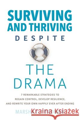 Surviving and Thriving Despite the Drama: 7 Remarkable Strategies to Regain Control, Develop Resilience, and Rewrite Your Own Happily-Ever-After Endin