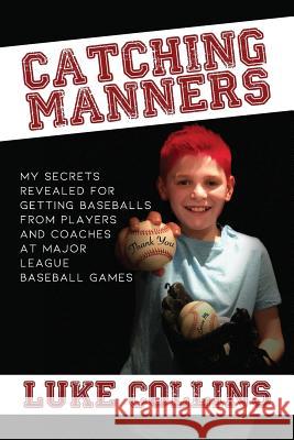 Catching Manners: My Secrets Revealed for Getting Baseballs from Players and Coaches at Major League Baseball Games