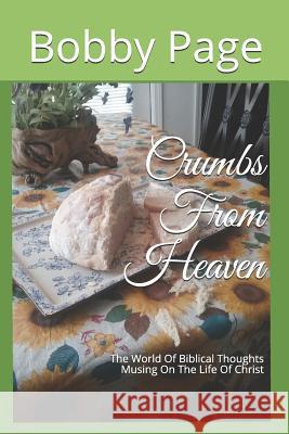 Crumbs From Heaven: The World Of Biblical Thoughts Musing On The Life Of Christ