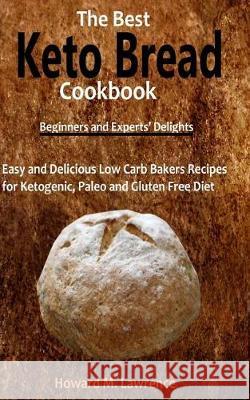 The Best Keto Bread Cookbook: Easy and Delicious Low Carb Bakers Recipes for Ketogenic, Paleo and Gluten Free Diet