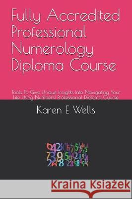 Fully Accredited Professional Numerology Diploma Course: Tools to Give Unique Insights Into Navigating Your Life Using Numbers! Professional Diploma C