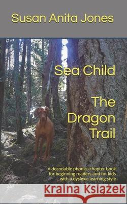 Sea Child THE DRAGON TRAIL: A decodable phonics chapter book for beginning readers and kids with a dyslexic learning style