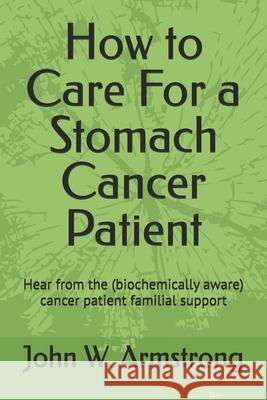 How to Care For a Stomach Cancer Patient: Hear from the (biochemically aware) cancer patient familial supporters