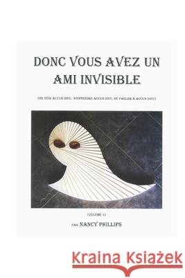 Donc Vous Avez Un Ami Invisible: (Ne voir aucun dieu, n'entendre aucun dieu, ne parler à aucun dieu)