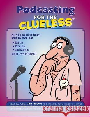 Podcasting for the Clueless: How to create and Market a Podcast for FREE