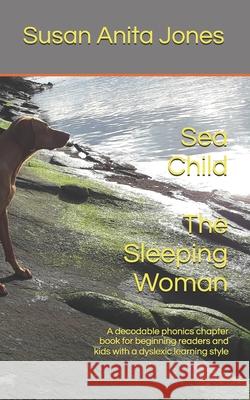 Sea Child THE SLEEPING WOMAN: A decodable phonics chapter book for beginning readers and for kids with a dyslexic learning style