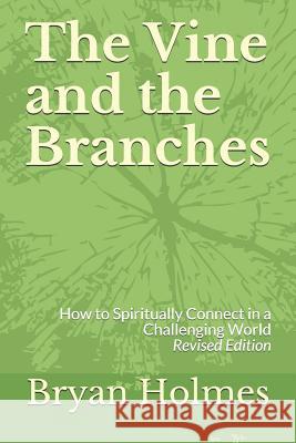 The Vine and the Branches: How to Spiritually Connect in a Challenging World (Revised Edition)