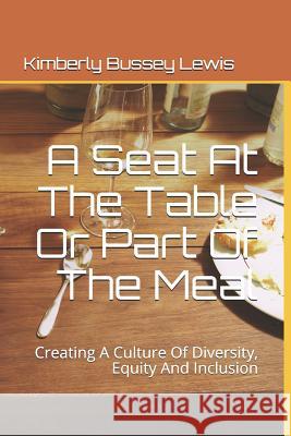 A Seat At The Table Or Part Of The Meal: Creating A Culture Of Diversity, Equity And Inclusion