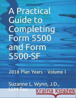 A Practical Guide to Completing Form 5500 and Form 5500-SF: 2018 Plan Years - Volume I