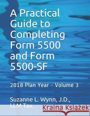 A Practical Guide to Completing Form 5500 and Form 5500-SF: 2018 Plan Year - Volume 3
