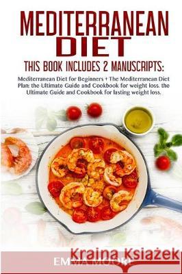 Mediterranean Diet: This Book Includes: Mediterranean Diet for Beginners + Mediterranean Diet Plan, The Ultimate Guide and Cookbook for La