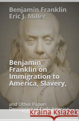 Benjamin Franklin on Immigration to America, Slavery, and Other Papers Descriptive of Early America