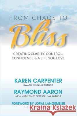 From Chaos To Bliss: Creating Clarity, Confidence, Control and a Life You Love