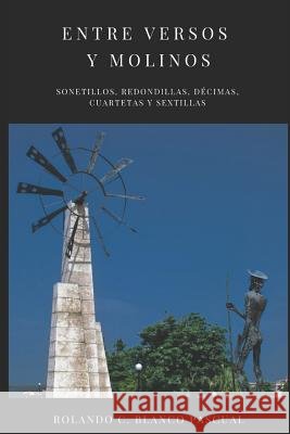 Entre Versos Y Molinos: Sonetillos, Redondillas, Décimas, Cuartetas Y Sextillas