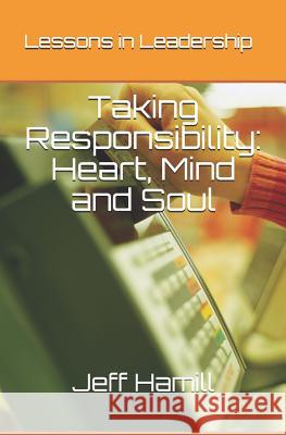 Taking Responsibility: Heart, Mind and Soul: Lessons in Leadership