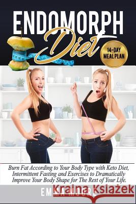 Endomorph Diet: Burn Fat According to Your Body Type with Keto Diet, Intermittent Fasting and Targeted Exercises to Dramatically Impro