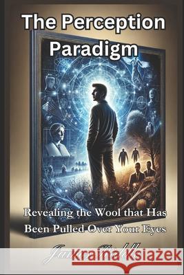 The Perception Paradigm: Revealing the Wool That Has Been Pulled Over Your Eyes