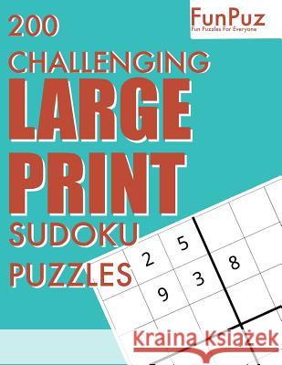 FunPuz 200 Challenging LARGE PRINT Sudoku Puzzles: 200 Fun Challenges To Keep Your Mind Fast