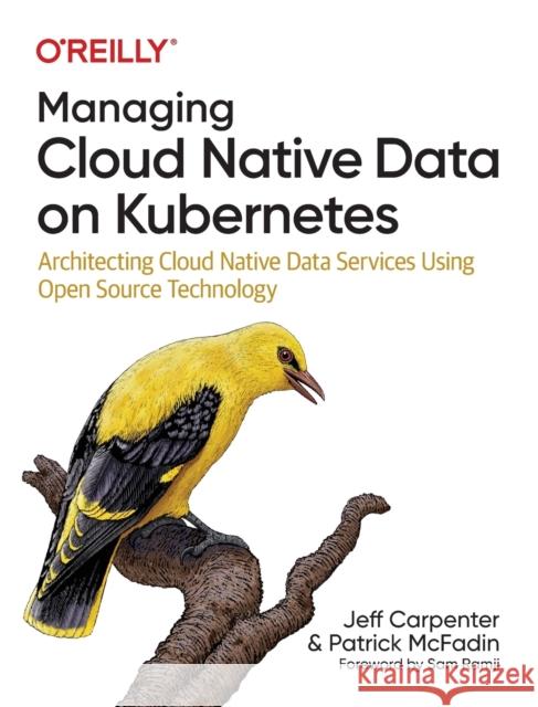 Managing Cloud Native Data on Kubernetes: Architecting Cloud Native Data Services Using Open Source Technology