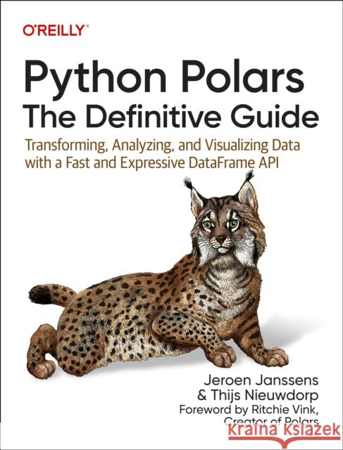 Python Polars: The Definitive Guide: Transforming, Analyzing, and Visualizing Data with a Fast and Expressive Dataframe API