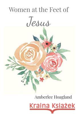 Women at the feet of Jesus: 90 days of Biblical Encouragement