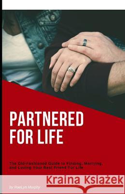 Partnered For Life: The Old-Fashioned Guide to Finding, Marrying, and Loving Your Best Friend For Life