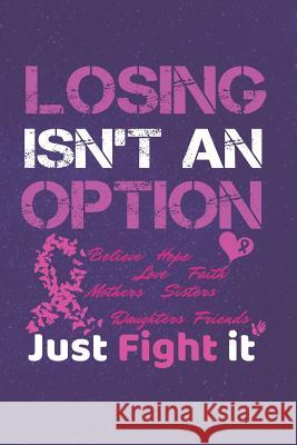 Losing Isn't An Option Believe Love Hope Faith Mothers Daughters Sisters Friends Just Fight it