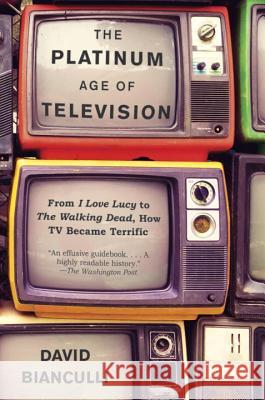 The Platinum Age of Television: From I Love Lucy to the Walking Dead, How TV Became Terrific