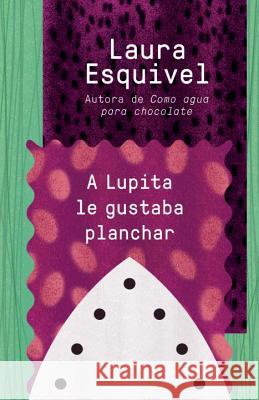 A Lupita Le Gustaba Planchar / Lupita Always Liked to Iron: [Lupita Always Liked to Iron]