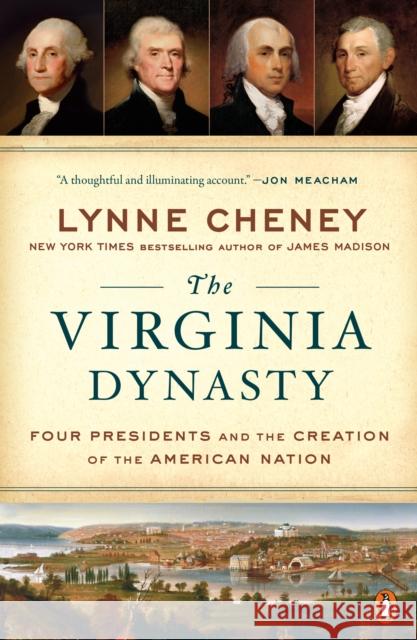 The Virginia Dynasty: Four Presidents and the Creation of the American Nation